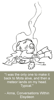 "I was the only one to make it back to Mota alive, and then a meteor lands on my head. Typical." - Anna, Conversations Within Elsydeon